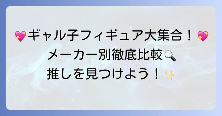 ギャル子ちゃんフィギュアの種類とメーカーを徹底紹介