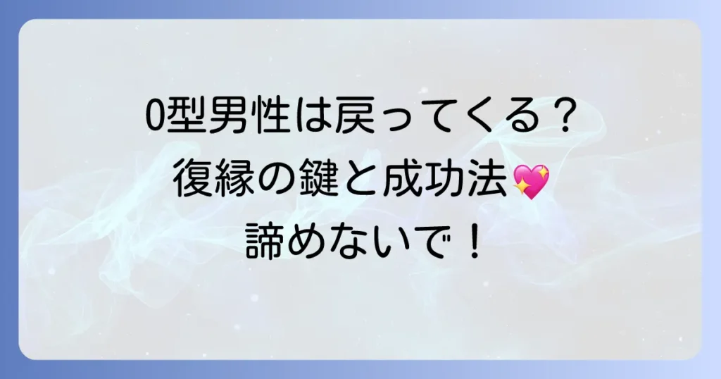 O型男性が戻ってくる可能性と復縁を成功させる方法