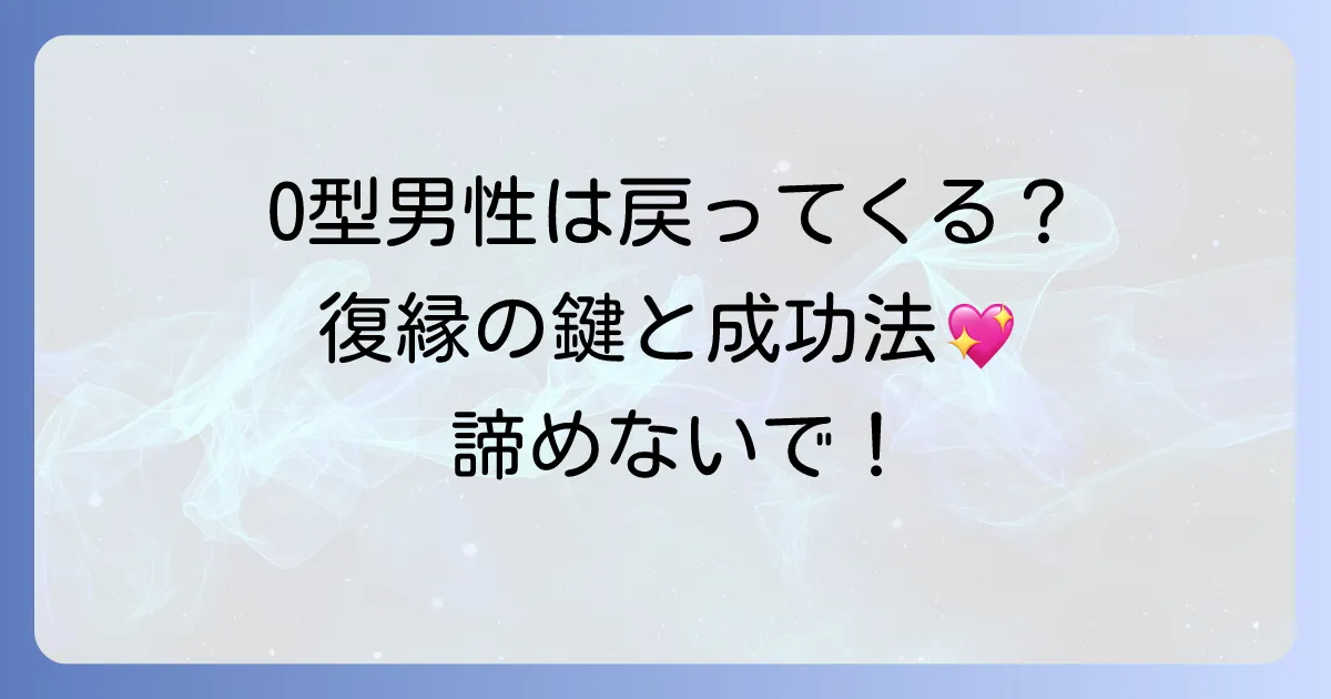O型男性が戻ってくる可能性と復縁を成功させる方法