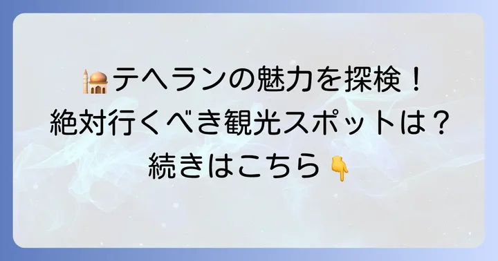 テヘランで訪れるべき観光スポットと見どころ