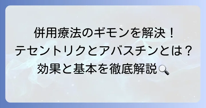 テセントリクとアバスチンとは？併用療法の基本を理解する