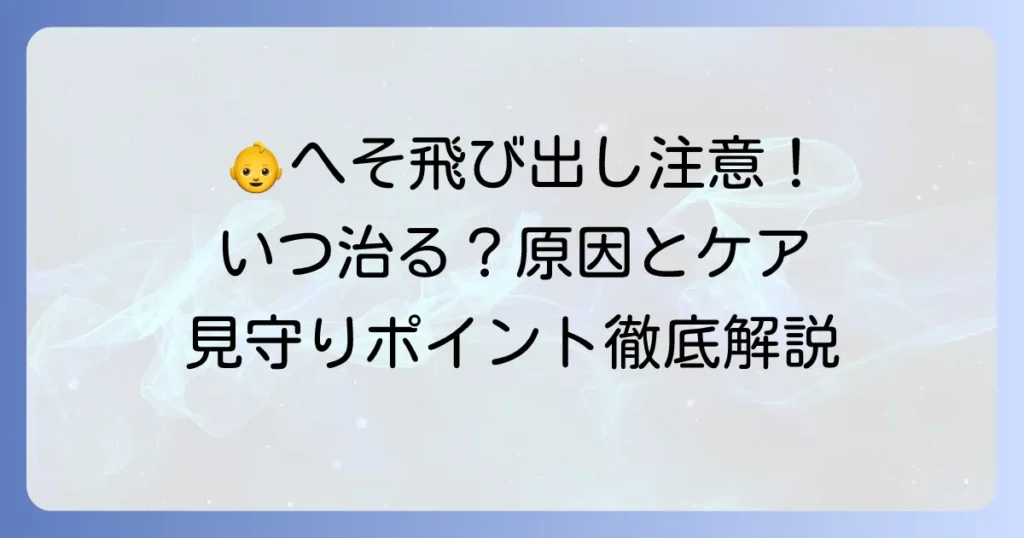 新生児の出べそはいつ治る？原因と病院受診の目安、自宅でのケアを徹底解説