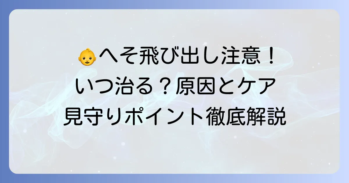 新生児の出べそはいつ治る？原因と病院受診の目安、自宅でのケアを徹底解説
