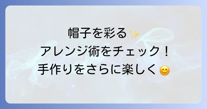 手作り帽子をさらに素敵にする装飾のアイデア