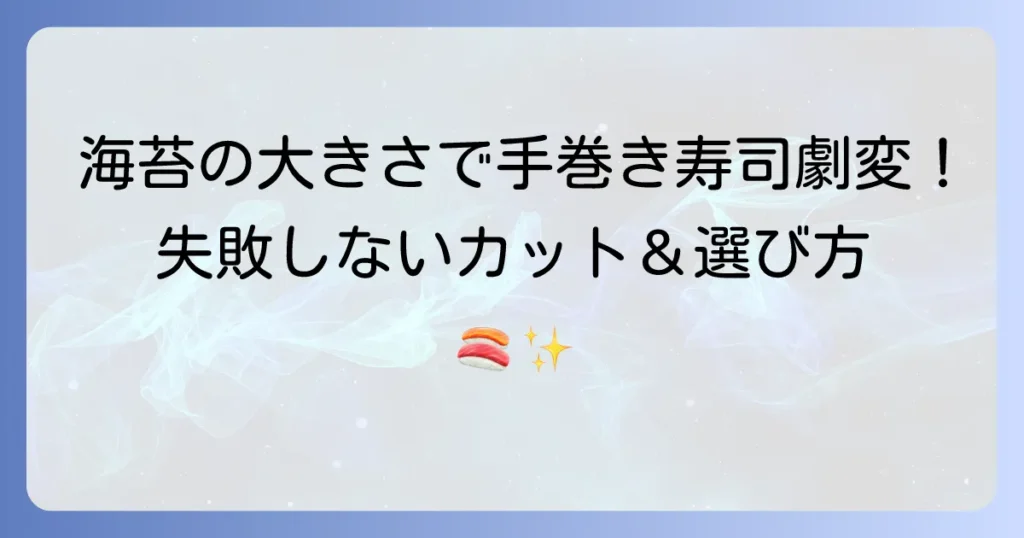 手巻き寿司の海苔の最適な大きさは？失敗しないカット方法と選び方を徹底解説