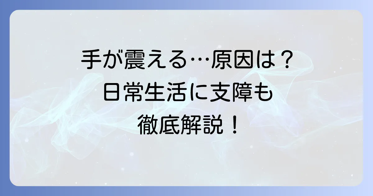 手指振戦とは？原因や種類、対処法を徹底解説