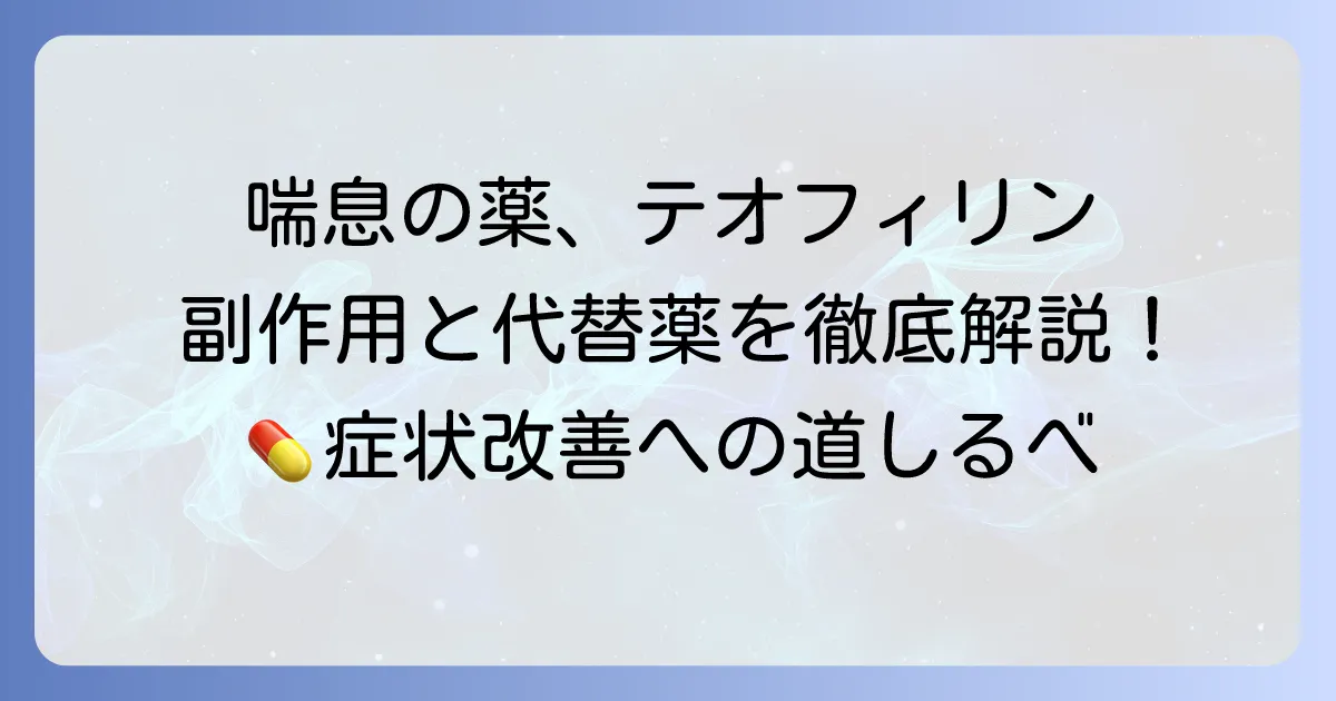 テオフィリン代替薬とは？効果・副作用・種類と切り替えの相談ポイント