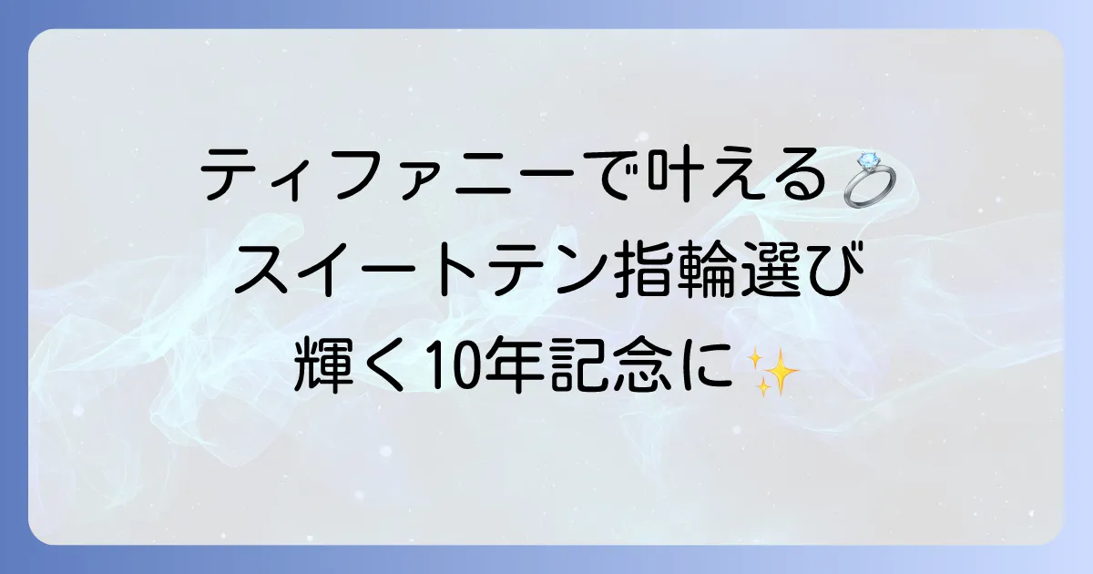 ティファニーのスイートテン指輪で叶える結婚10周年記念の輝き：選び方と人気デザインを徹底解説