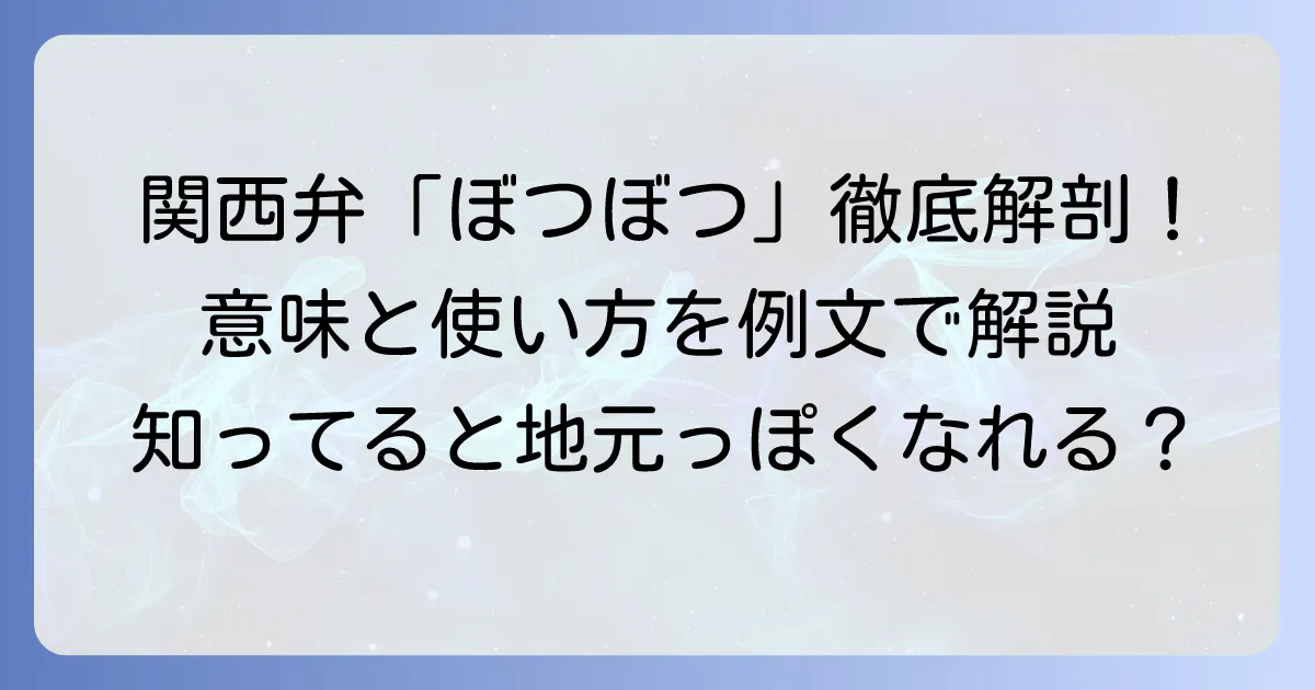 「ぼつぼつ」はどこの方言？意味と使い方を徹底解説！関西弁のニュアンスや例文も紹介