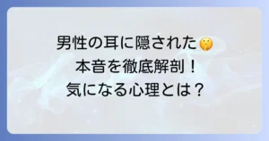 男性が耳を触ってくる心理を徹底解説！隠された本音と行動の意味
