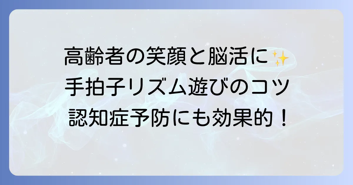高齢者の手拍子リズム遊びで笑顔と脳を活性化！楽しい活動のコツ