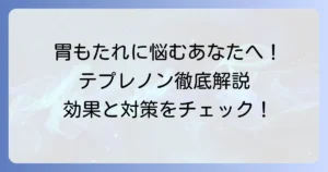 テプレノンカプセルは胃もたれにどう働く？効果的な飲み方と対策を徹底解説
