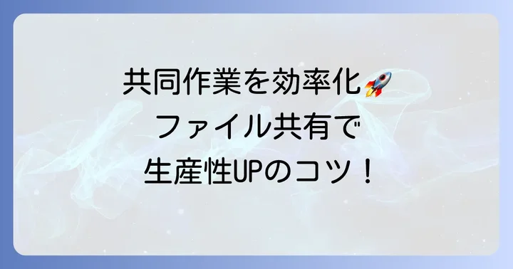ファイル共有と共同作業で生産性を高めるコツ