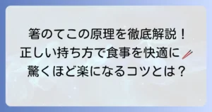 箸のてこの原理を徹底解説！正しい持ち方で食事を快適にする方法