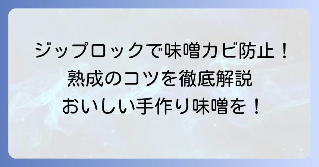 手作り味噌の保存にジップロックが便利！カビを防ぐ詰め方と熟成のコツを徹底解説