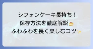 手作りシフォンケーキの日持ちは？美味しく長持ちさせる保存方法とコツを徹底解説！