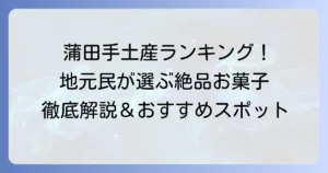 蒲田の手土産ランキング！地元民が選ぶ絶品お菓子と人気品を徹底解説
