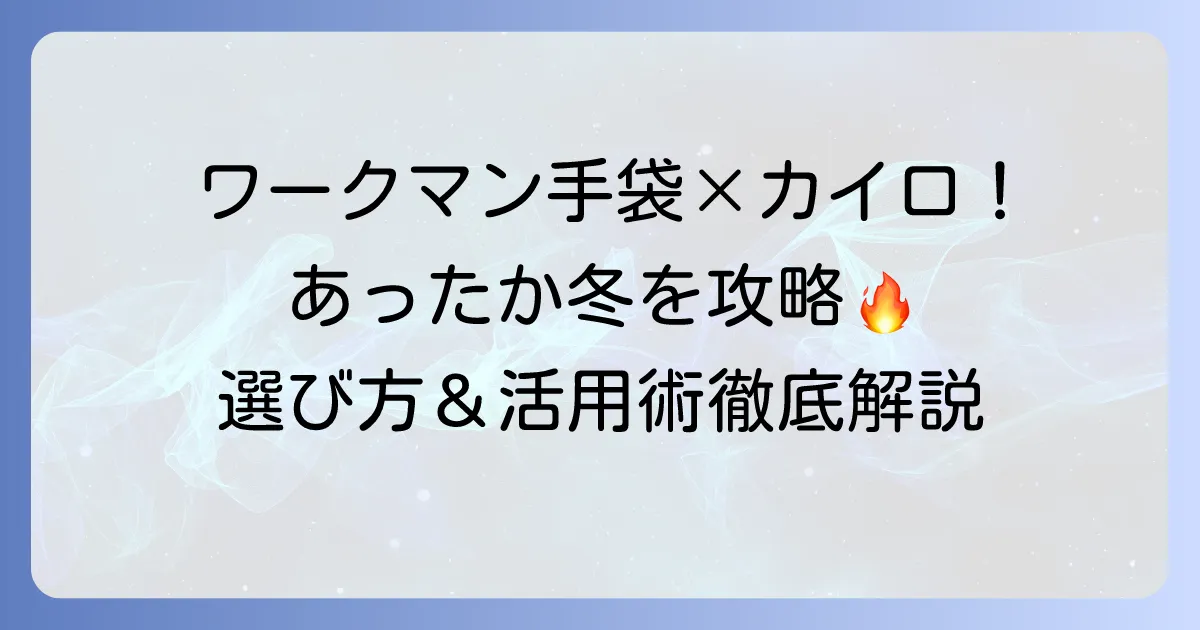 ワークマンのカイロが入る手袋で冬の寒さを乗り切る！選び方と活用術