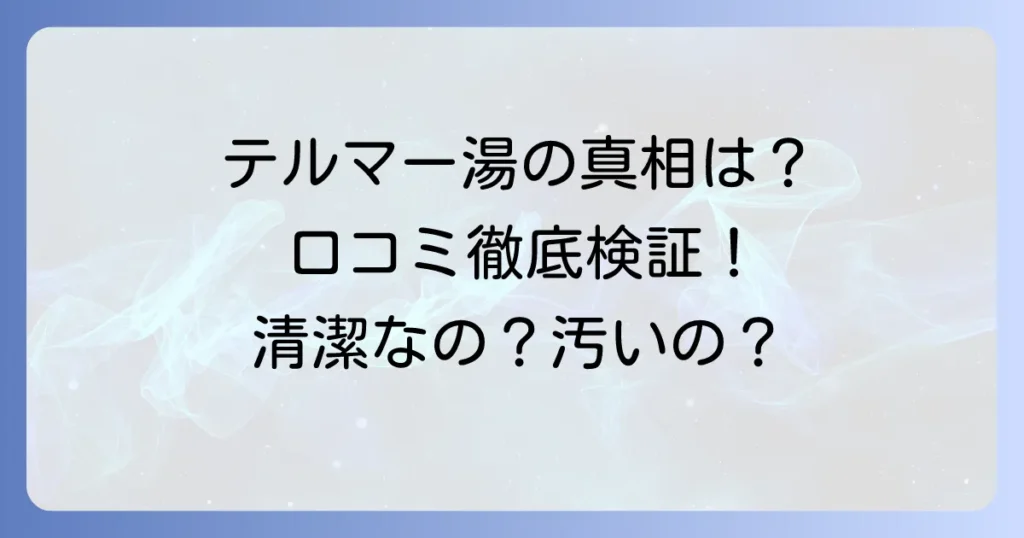 テルマー湯は汚いって本当？清潔感の真相と快適利用の秘訣を徹底解説