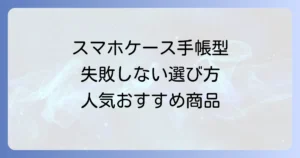 ドコモスマホケース手帳型を徹底解説！失敗しない選び方と人気おすすめ商品