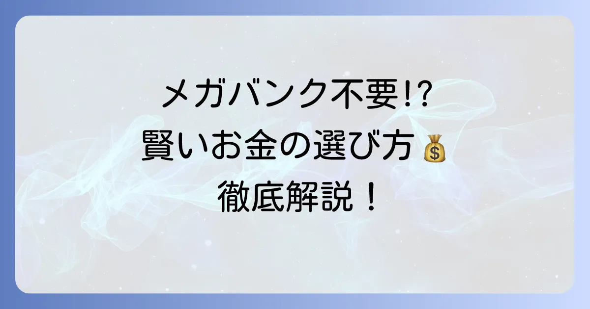 メガバンク口座は本当にいらない？現代の金融事情と賢い選択を徹底解説