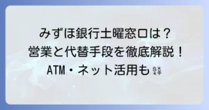 みずほ銀行の土曜日窓口は営業している？利用できるサービスと代替手段を徹底解説