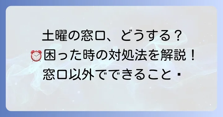 土曜日に窓口でしかできない手続きが必要な場合の対処法