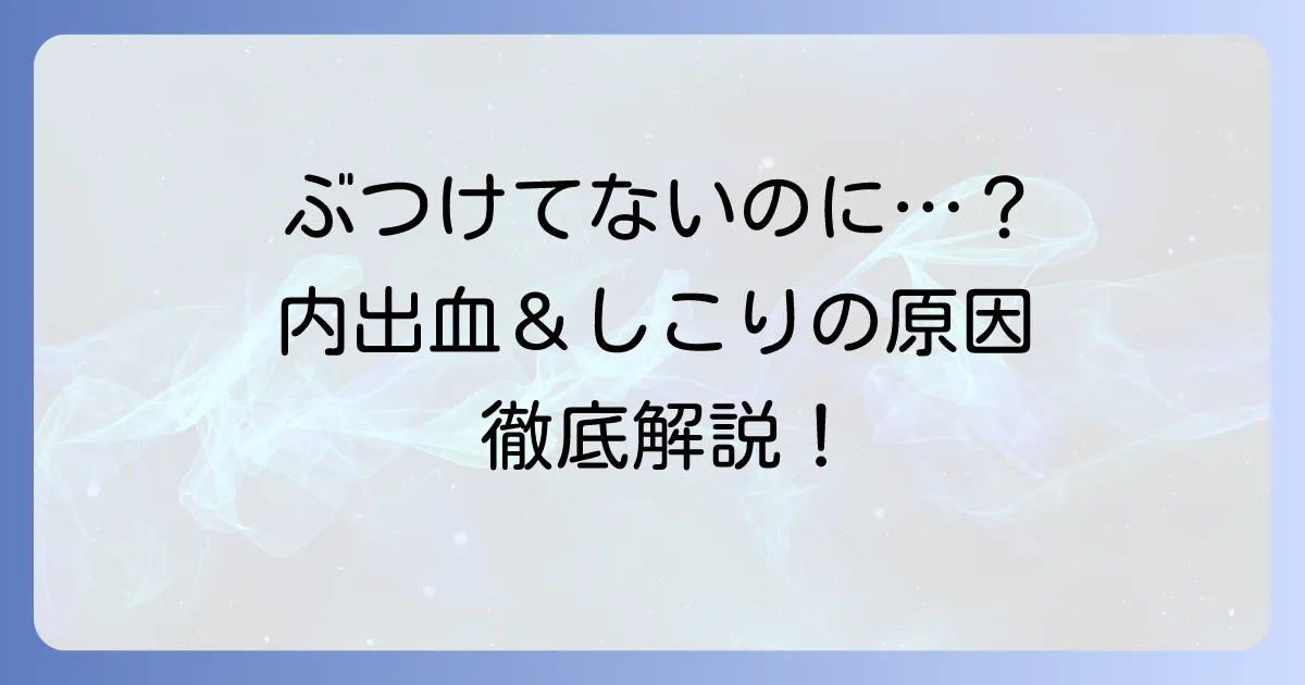 ぶつけていないのに内出血としこりがあるのはなぜ？考えられる原因と受診の目安を徹底解説
