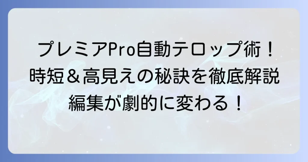 プレミアプロで文字起こしからテロップを作成する徹底解説！自動生成から編集、デザインのコツまで