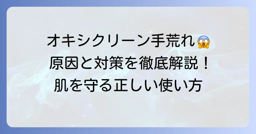 オキシクリーンで手荒れする原因と対策を徹底解説！肌を守る正しい使い方