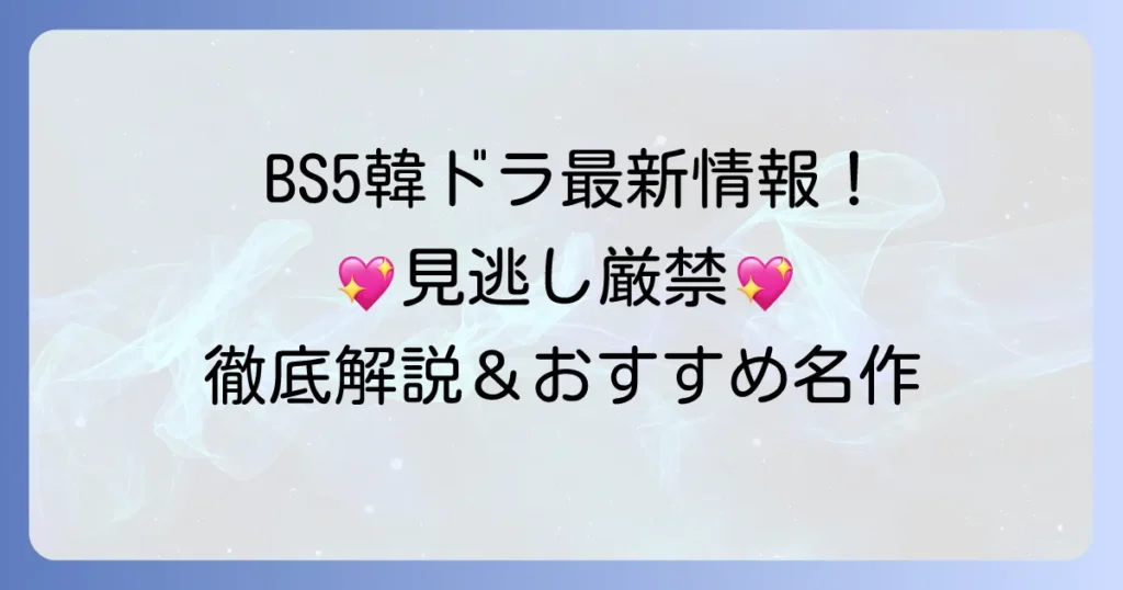 BS5韓国ドラマ最新情報！現在放送中から放送予定、おすすめ名作まで徹底解説