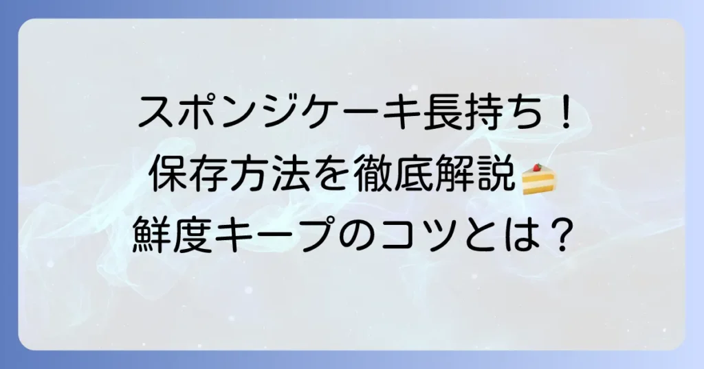 手作りスポンジケーキの日持ちはどれくらい？長持ちさせる保存方法とコツを徹底解説