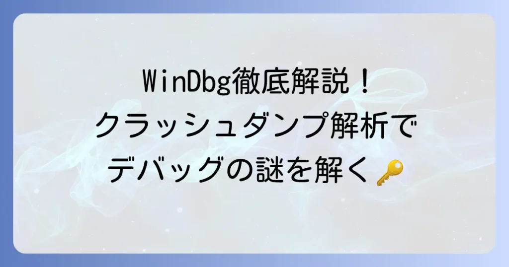 WinDbgの使い方徹底解説：クラッシュダンプ解析からデバッグの基本まで