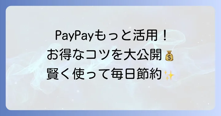 PayPayをもっとお得に便利に使うコツ