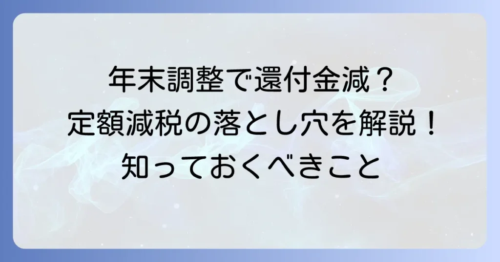 定額減税と年末調整還付金が減る理由と影響を徹底解説