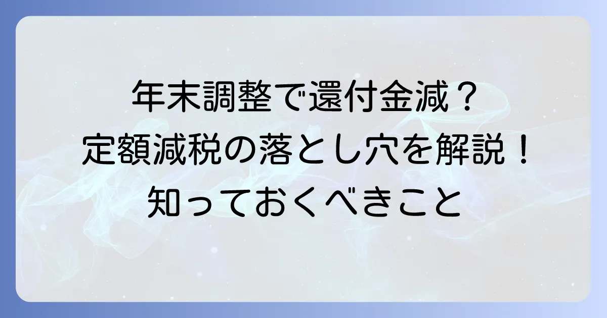 定額減税と年末調整還付金が減る理由と影響を徹底解説