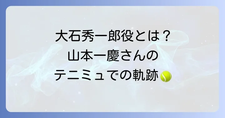 山本一慶がテニミュで演じた大石秀一郎とは？その登場と役割