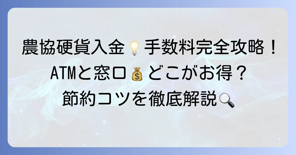 農協の硬貨入金手数料を徹底解説！ATMと窓口での違いや節約方法