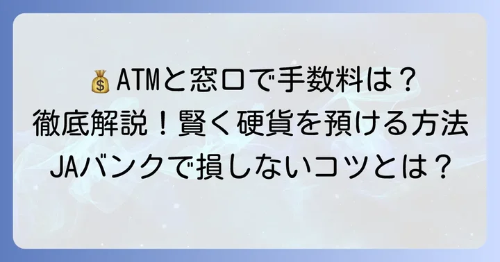 農協の硬貨入金手数料はいくら？ATMと窓口の違いを徹底解説
