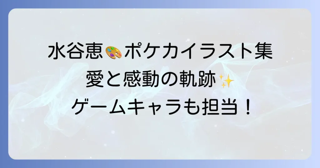 水谷恵：ポケカイラストレーターとしての魅力と担当カード一覧