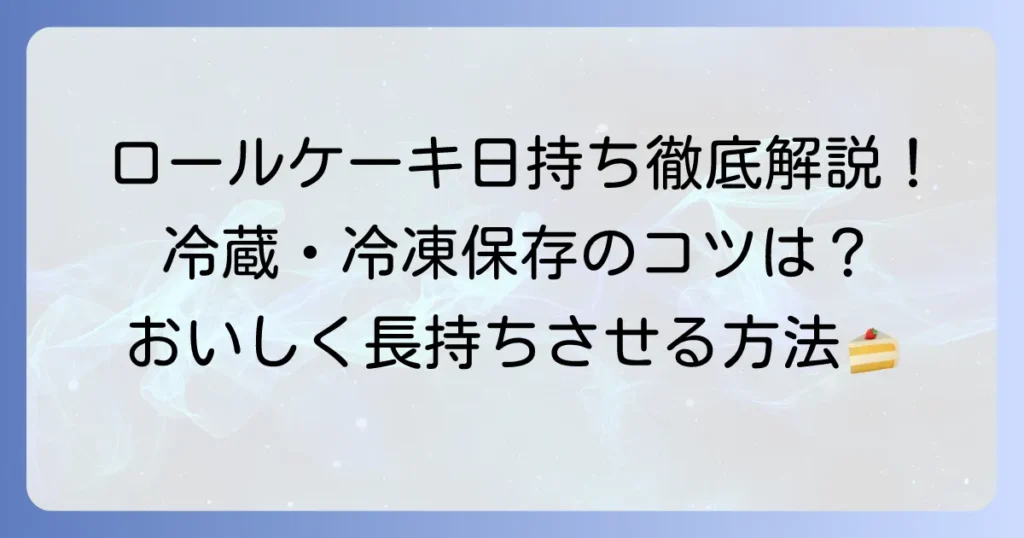 手作りロールケーキの日持ちはどれくらい？美味しく長持ちさせる保存方法を徹底解説