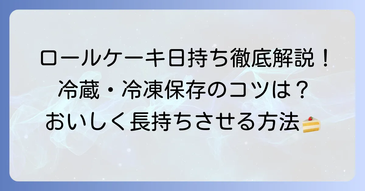 手作りロールケーキの日持ちはどれくらい？美味しく長持ちさせる保存方法を徹底解説