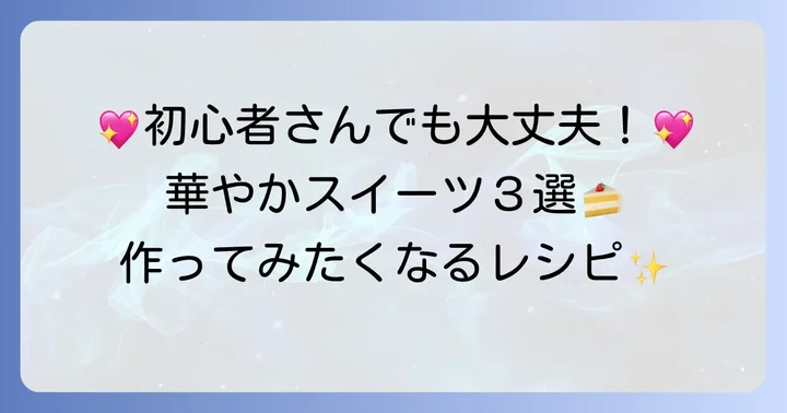 初心者でも挑戦しやすい！見た目も華やかな凝ったお菓子レシピ3選