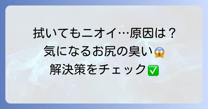 拭いてもおしりが臭いと感じる主な原因