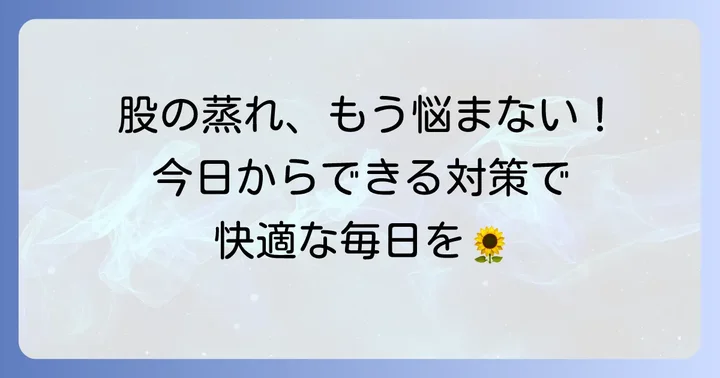 今すぐできる！股の蒸れとかゆみを和らげる対策と予防のコツ