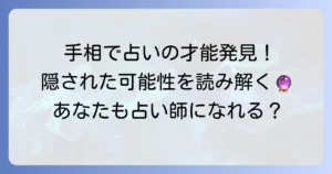 占い師に向いている人の手相を徹底解説！あなたの手に隠された才能とは