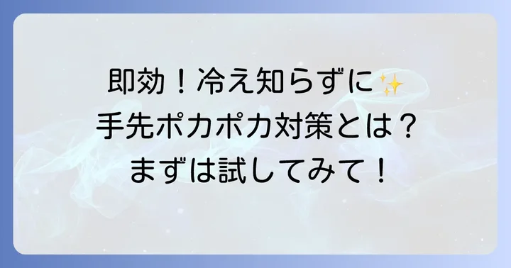 今すぐできる！手先の冷えを和らげる即効性のある対策