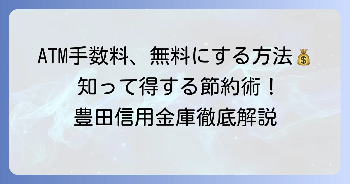 豊田信用金庫ATM手数料を徹底解説！無料にする方法と利用時間まとめ