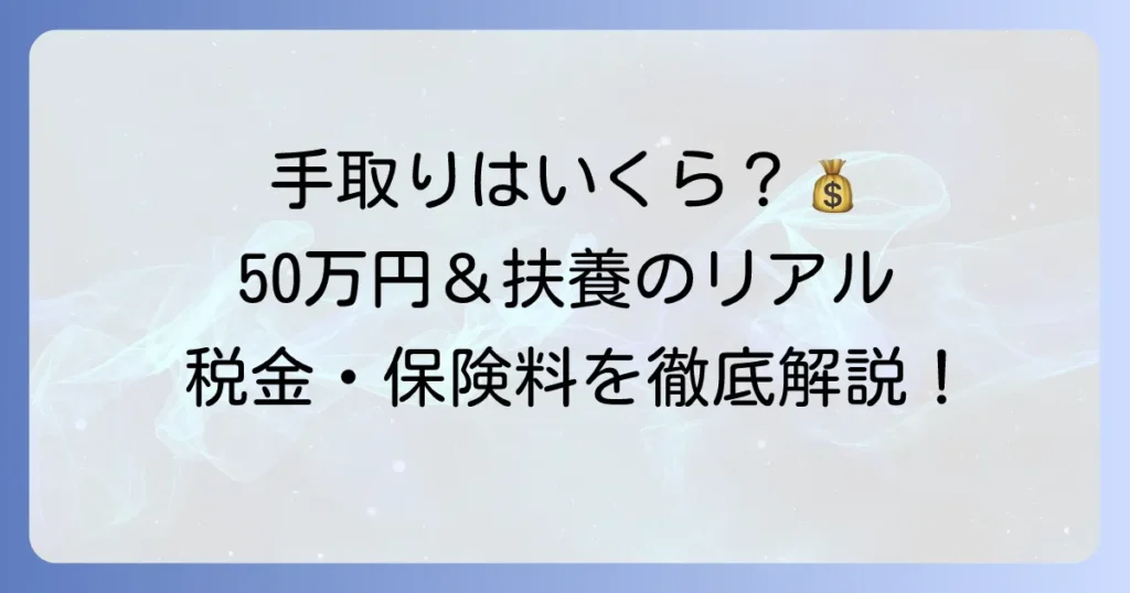 額面50万円で扶養ありの場合のリアルな手取り額は？税金・社会保険の仕組みを徹底解説