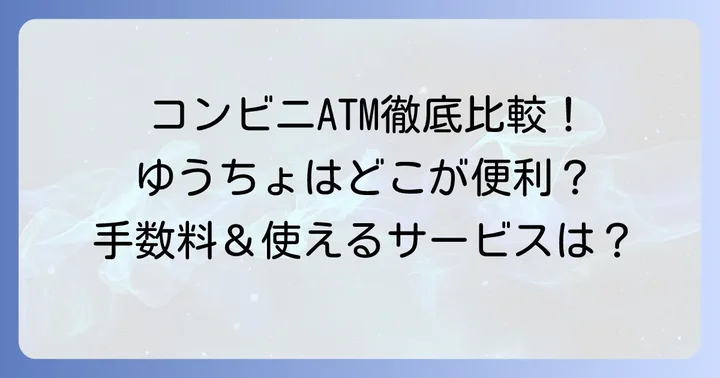 他のコンビニATMとゆうちょ銀行ATMとの比較